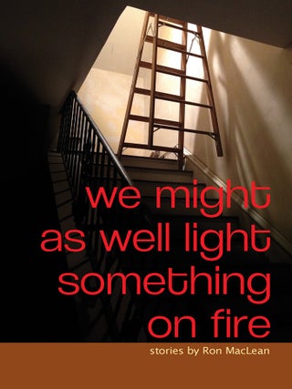 Item #00047 We Might as Well Light Something on Fire. Ron MacLean